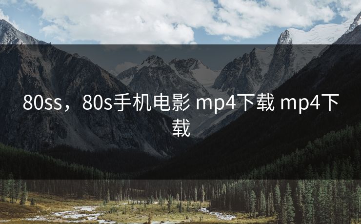 80ss，80s手机电影 mp4下载 mp4下载